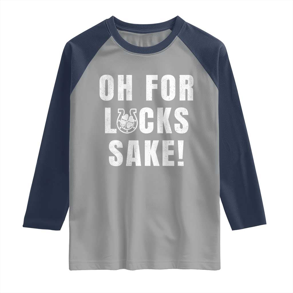 Funny Irish St Patricks Day Raglan Shirt Oh For Lucks Sake Shamrock TS10 Sport Gray Navy Print Your Wear