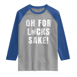 Funny Irish St Patricks Day Raglan Shirt Oh For Lucks Sake Shamrock TS10 Sport Gray Royal Print Your Wear