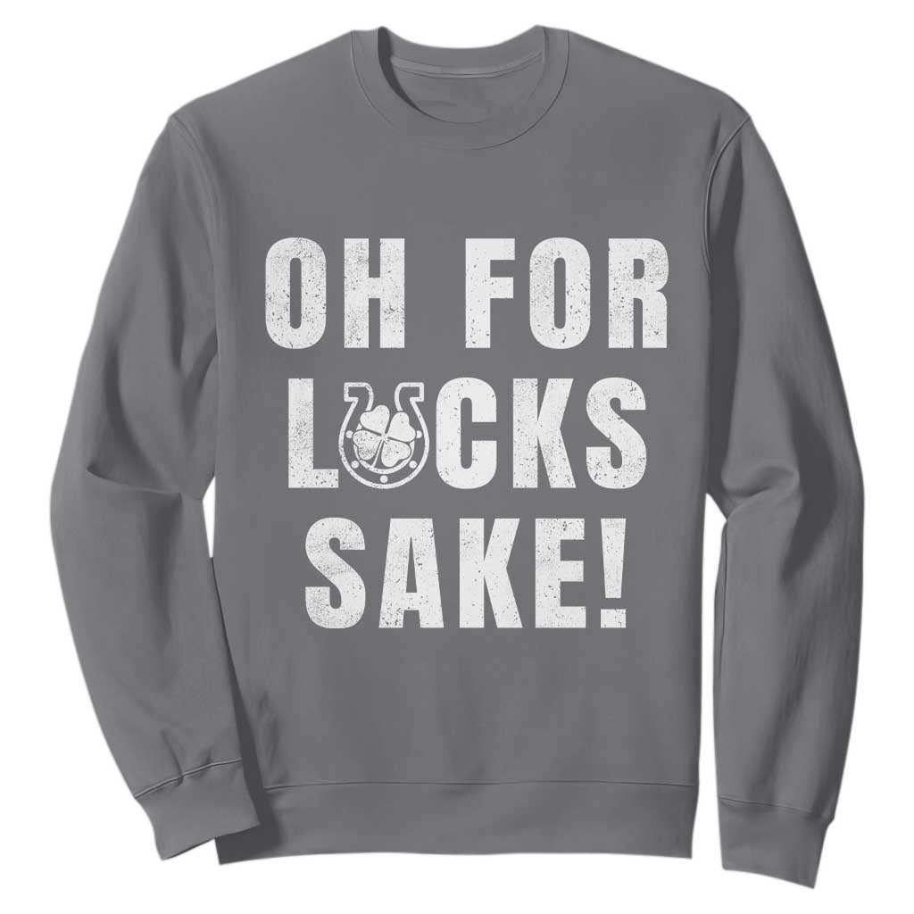 Funny Irish St Patricks Day Sweatshirt Oh For Lucks Sake Shamrock TS10 Charcoal Print Your Wear