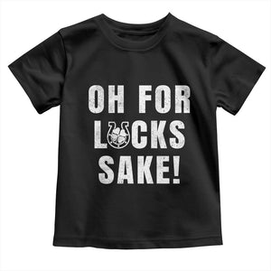 Funny Irish St Patricks Day Toddler T Shirt Oh For Lucks Sake Shamrock TS10 Black Print Your Wear
