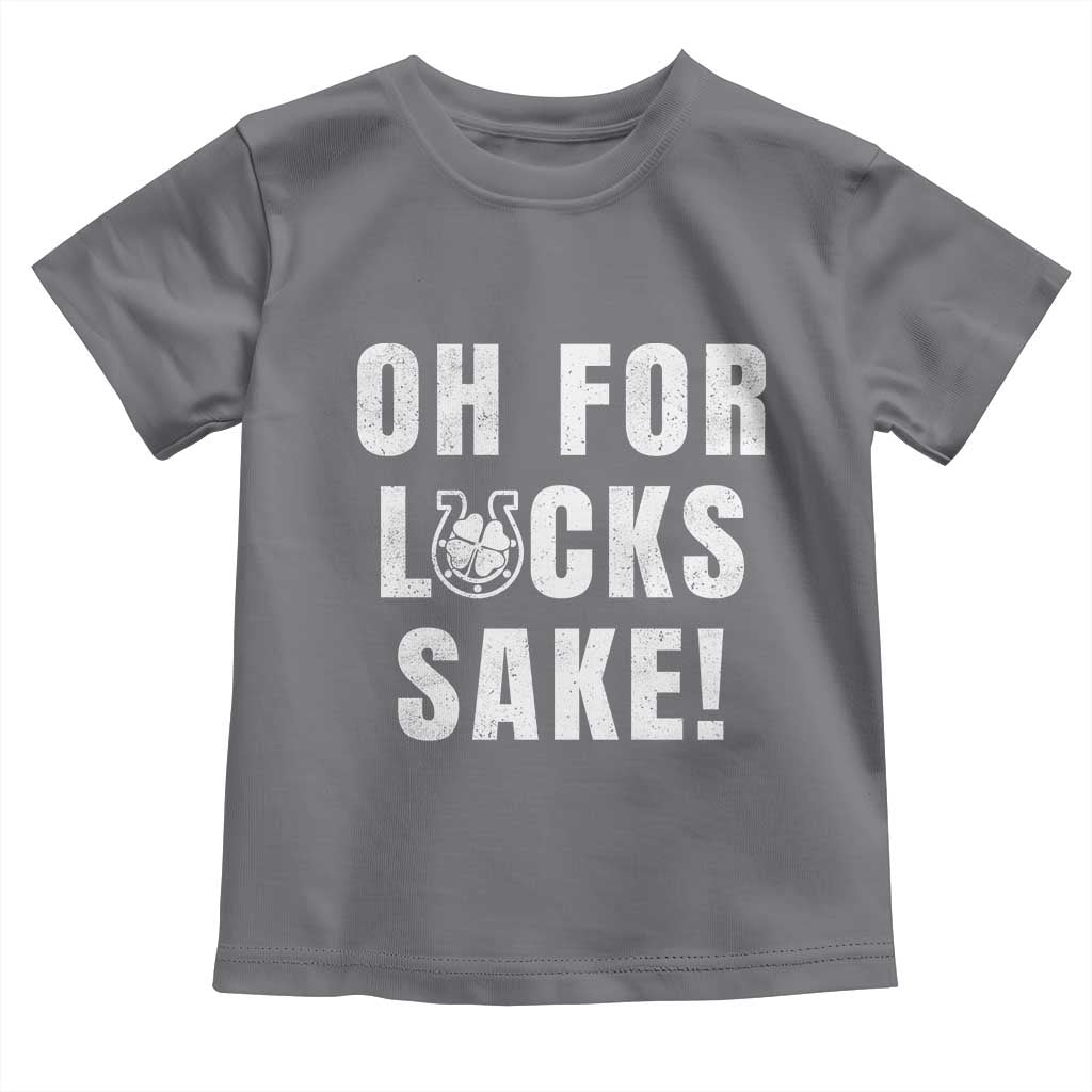 Funny Irish St Patricks Day Toddler T Shirt Oh For Lucks Sake Shamrock TS10 Charcoal Print Your Wear