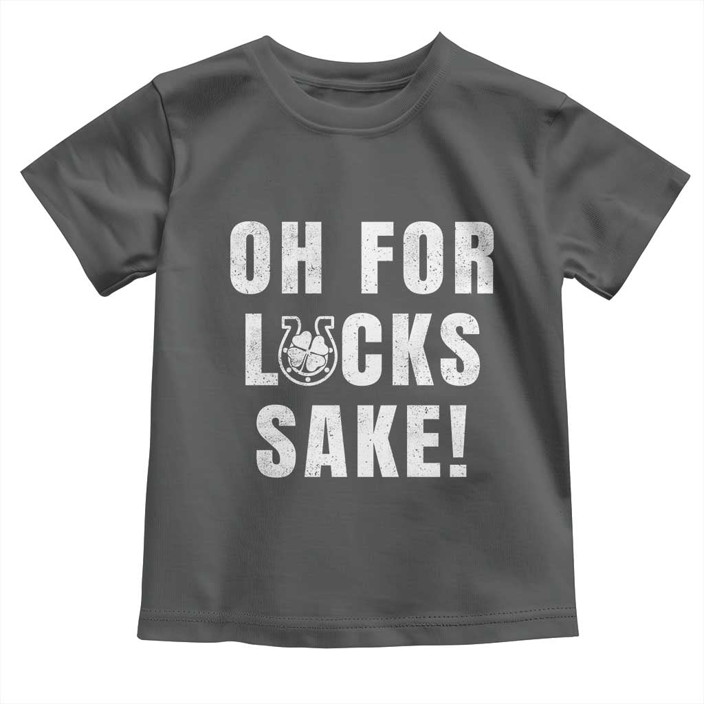 Funny Irish St Patricks Day Toddler T Shirt Oh For Lucks Sake Shamrock TS10 Dark Heather Print Your Wear