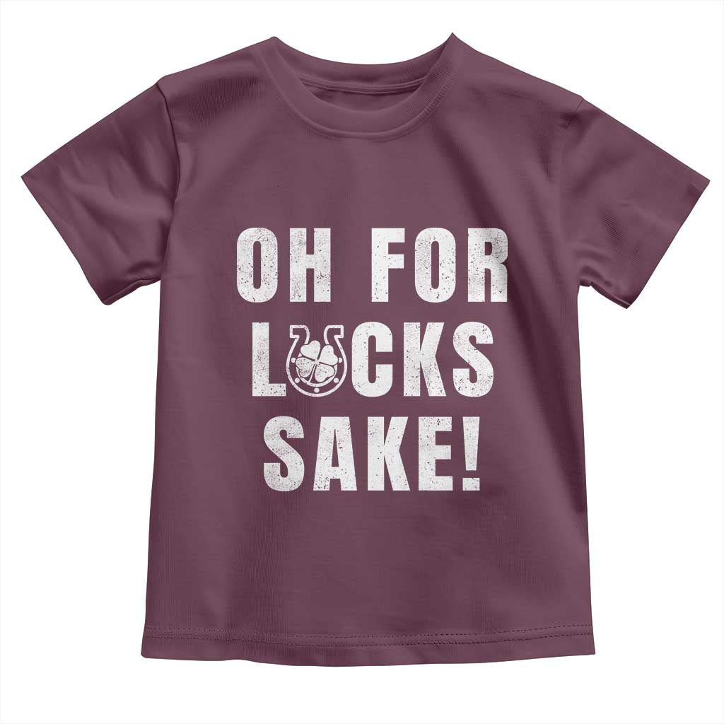 Funny Irish St Patricks Day Toddler T Shirt Oh For Lucks Sake Shamrock TS10 Maroon Print Your Wear