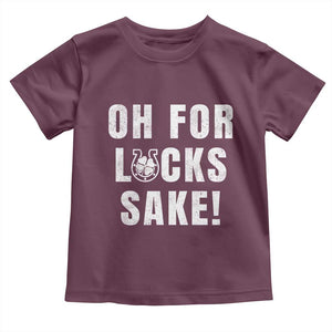 Funny Irish St Patricks Day Toddler T Shirt Oh For Lucks Sake Shamrock TS10 Maroon Print Your Wear