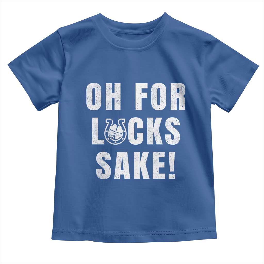 Funny Irish St Patricks Day Toddler T Shirt Oh For Lucks Sake Shamrock TS10 Royal Blue Print Your Wear