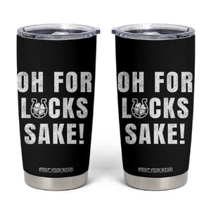 Funny Irish St Patricks Day Tumbler Cup Oh For Lucks Sake Shamrock TS10 Black Print Your Wear