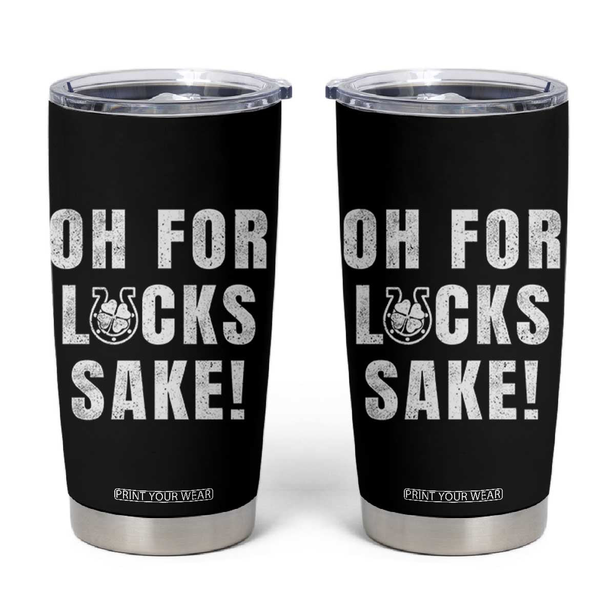Funny Irish St Patricks Day Tumbler Cup Oh For Lucks Sake Shamrock TS10 Black Print Your Wear