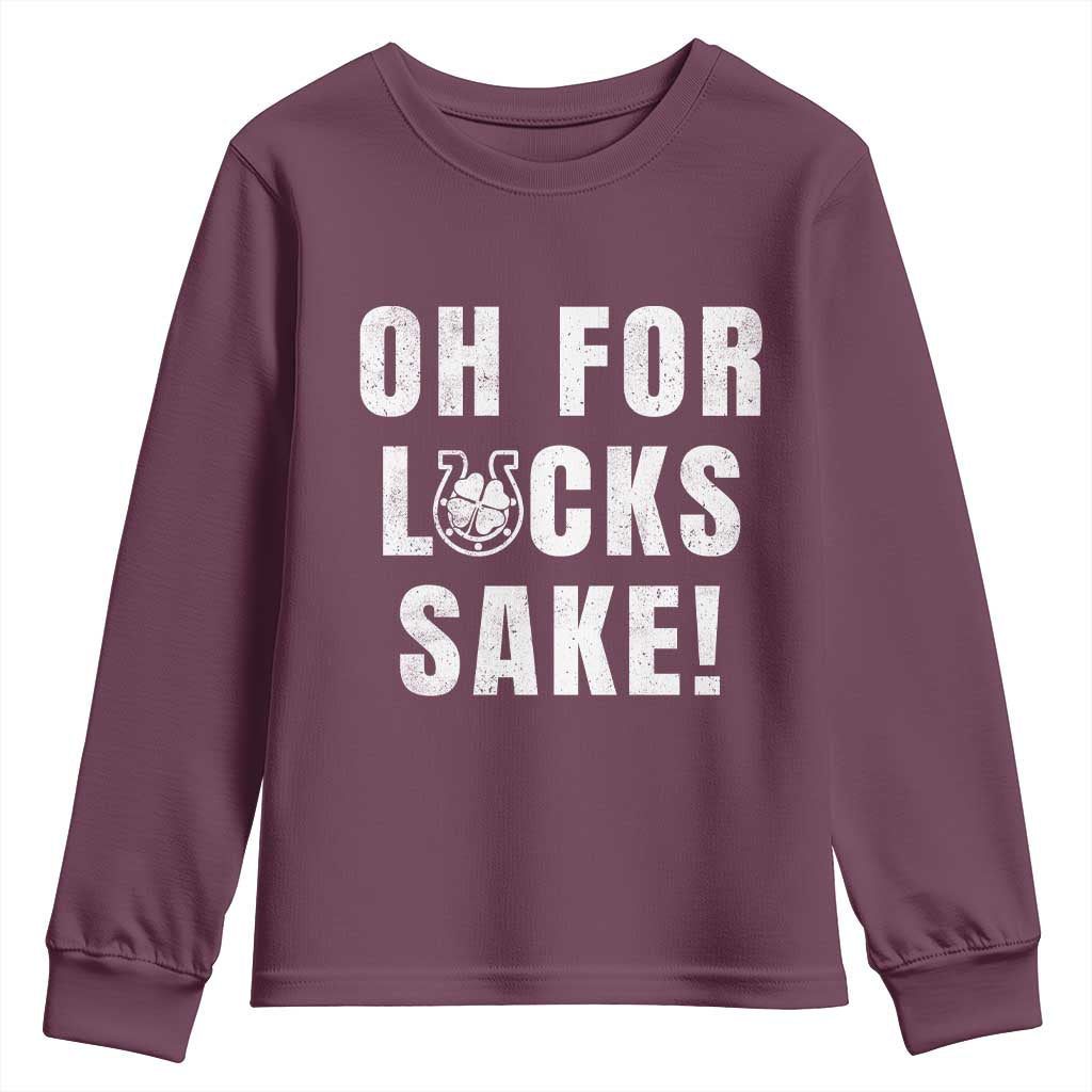 Funny Irish St Patricks Day Youth Sweatshirt Oh For Lucks Sake Shamrock TS10 Maroon Print Your Wear