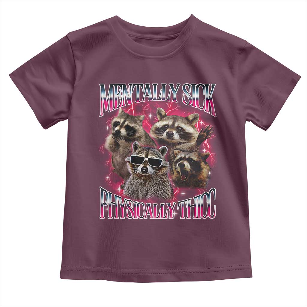 Physically Thicc Funny Raccoon Meme Toddler T Shirt Mentally Sick Bootleg Graphic 90s TS10 Maroon Print Your Wear