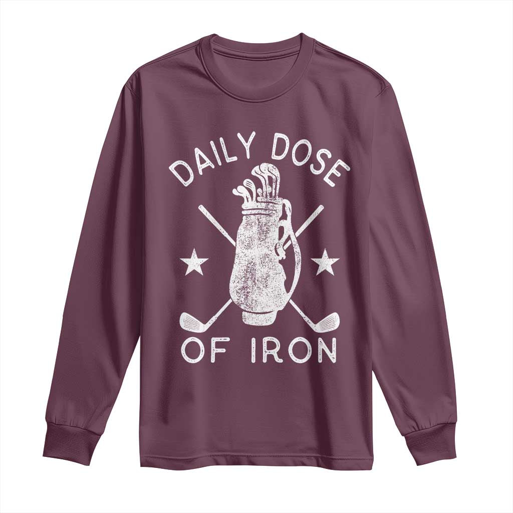 Funny Golfer Long Sleeve Shirt Daily Dose of Iron Golf TS10 Maroon Print Your Wear