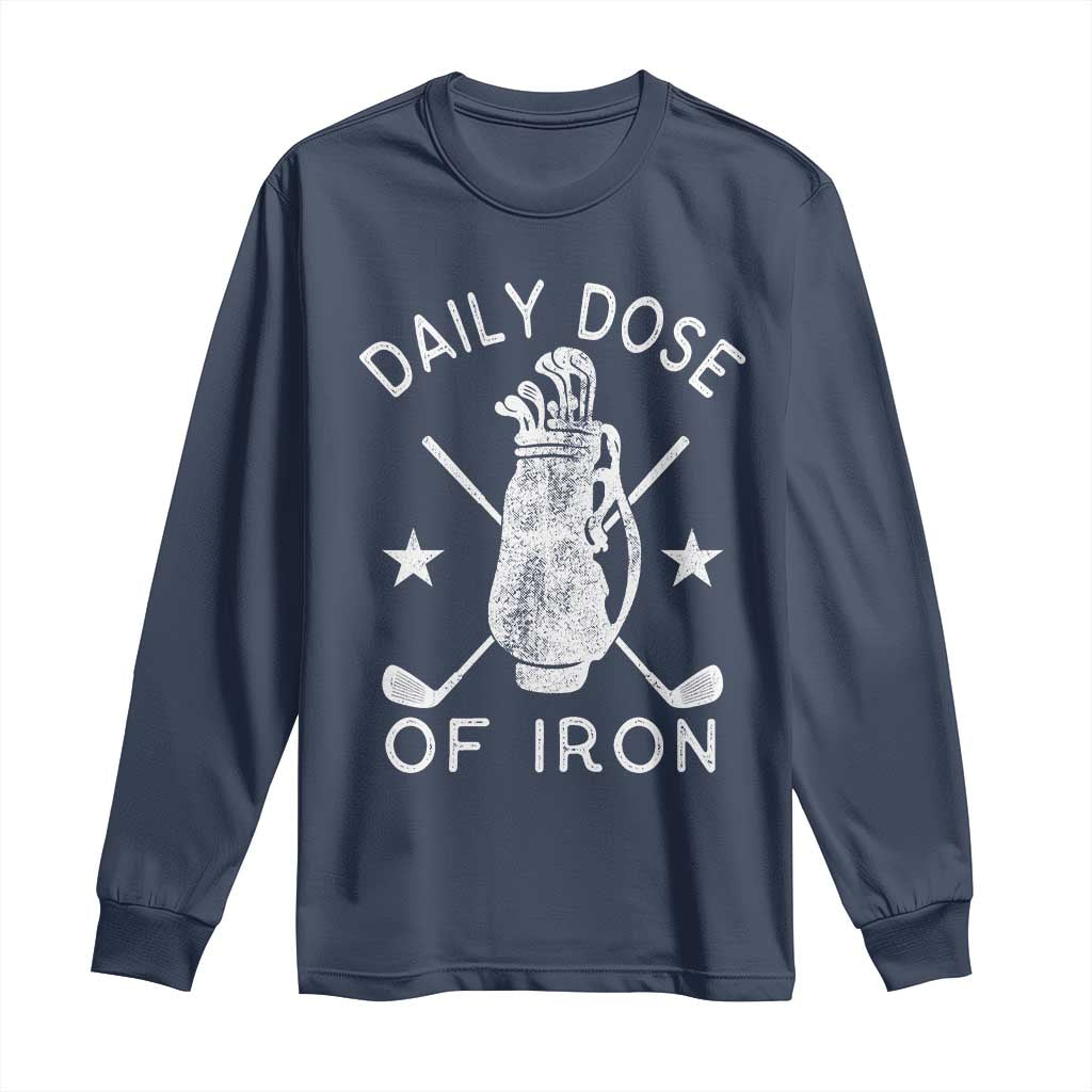Funny Golfer Long Sleeve Shirt Daily Dose of Iron Golf TS10 Navy Print Your Wear