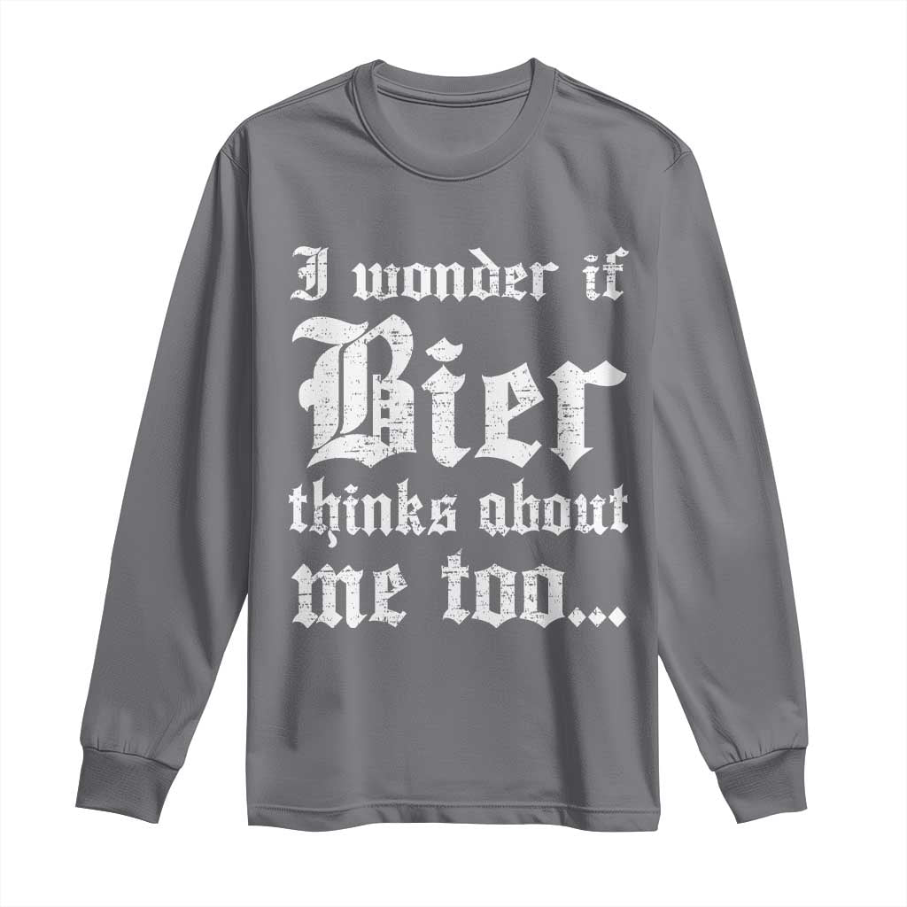 Funny Oktoberfest Long Sleeve Shirt I Wonder If Bier Thinks About Me Too Sarcastic Drinking TS10 Charcoal Print Your Wear