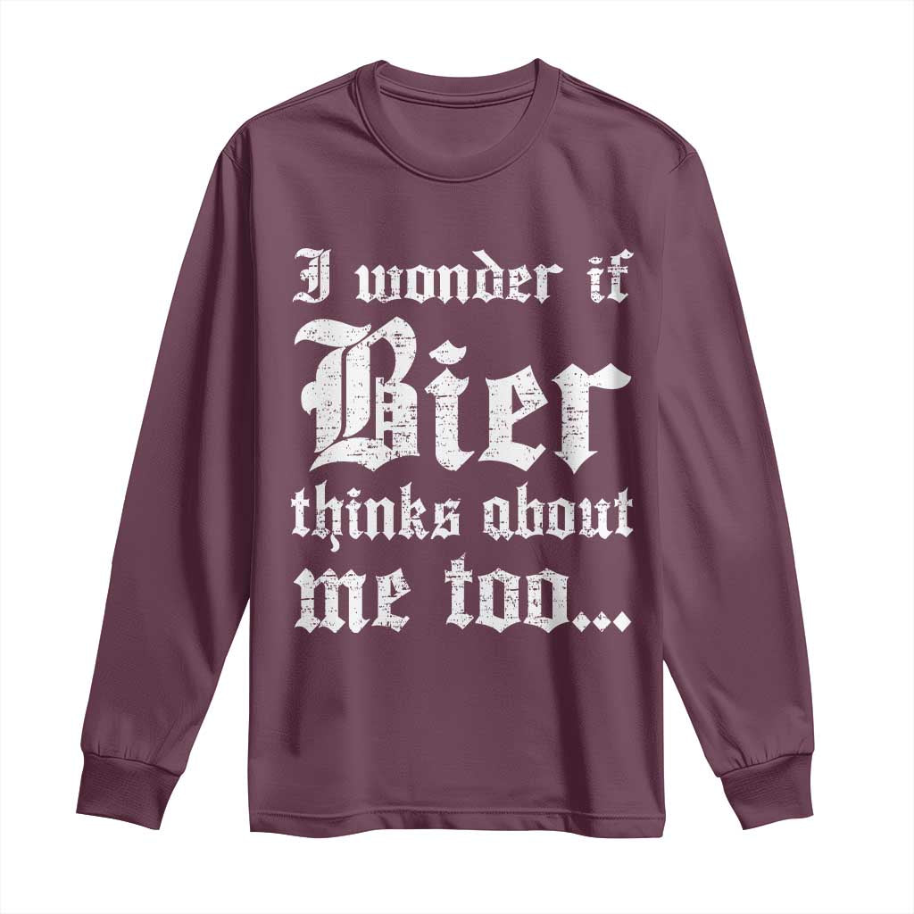 Funny Oktoberfest Long Sleeve Shirt I Wonder If Bier Thinks About Me Too Sarcastic Drinking TS10 Maroon Print Your Wear
