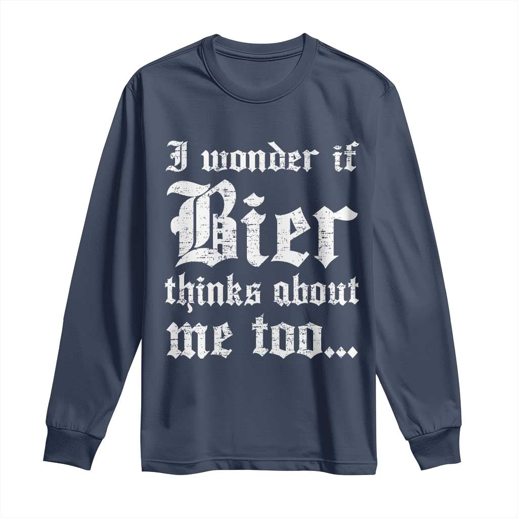 Funny Oktoberfest Long Sleeve Shirt I Wonder If Bier Thinks About Me Too Sarcastic Drinking TS10 Navy Print Your Wear