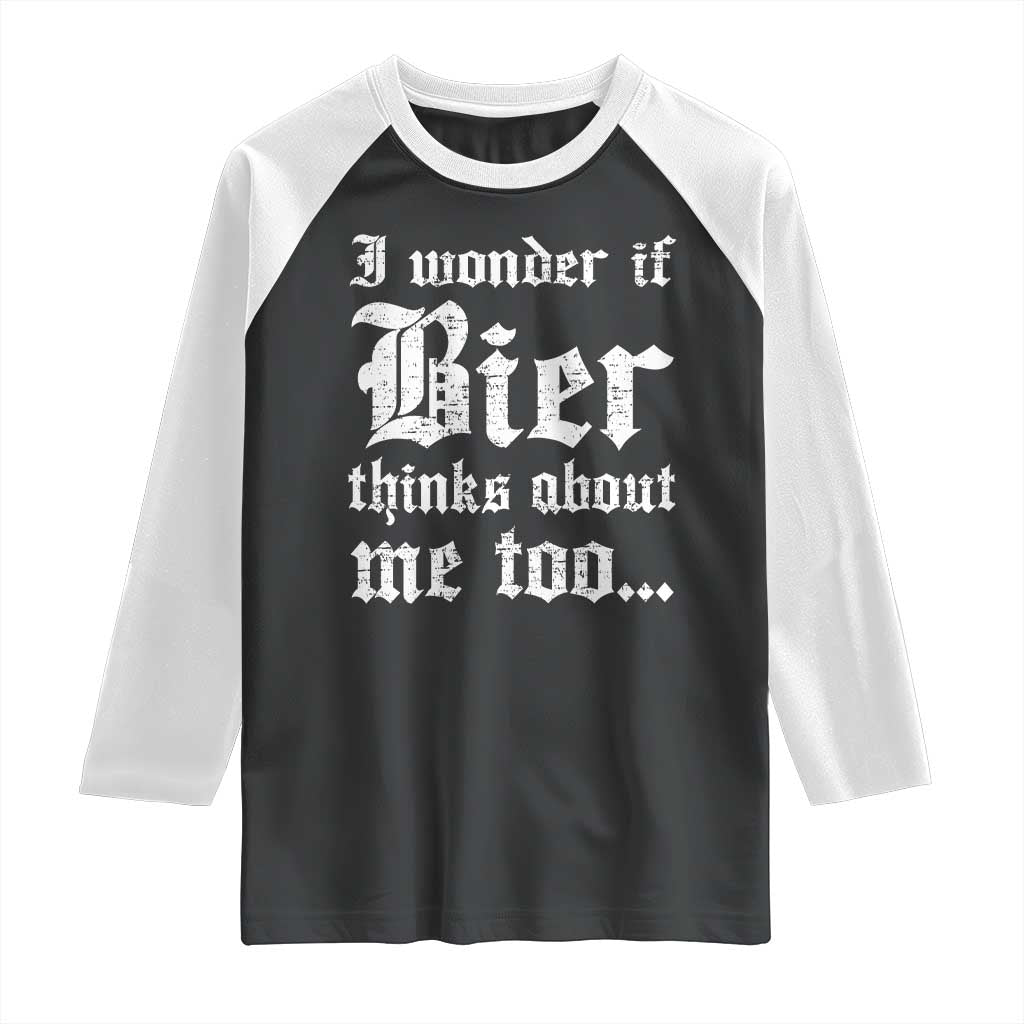 Funny Oktoberfest Raglan Shirt I Wonder If Bier Thinks About Me Too Sarcastic Drinking TS10 Black White Print Your Wear