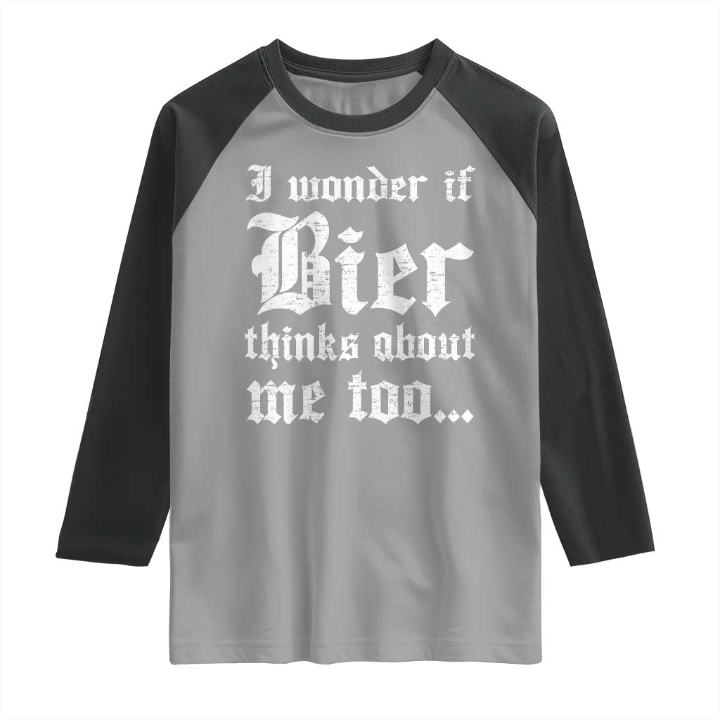Funny Oktoberfest Raglan Shirt I Wonder If Bier Thinks About Me Too Sarcastic Drinking TS10 Sport Gray Black Print Your Wear