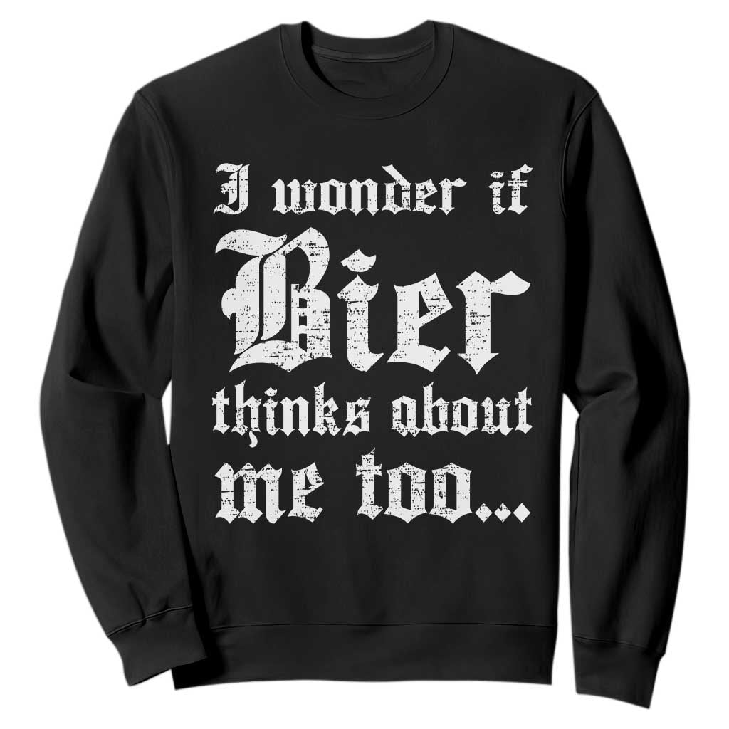 Funny Oktoberfest Sweatshirt I Wonder If Bier Thinks About Me Too Sarcastic Drinking TS10 Black Print Your Wear