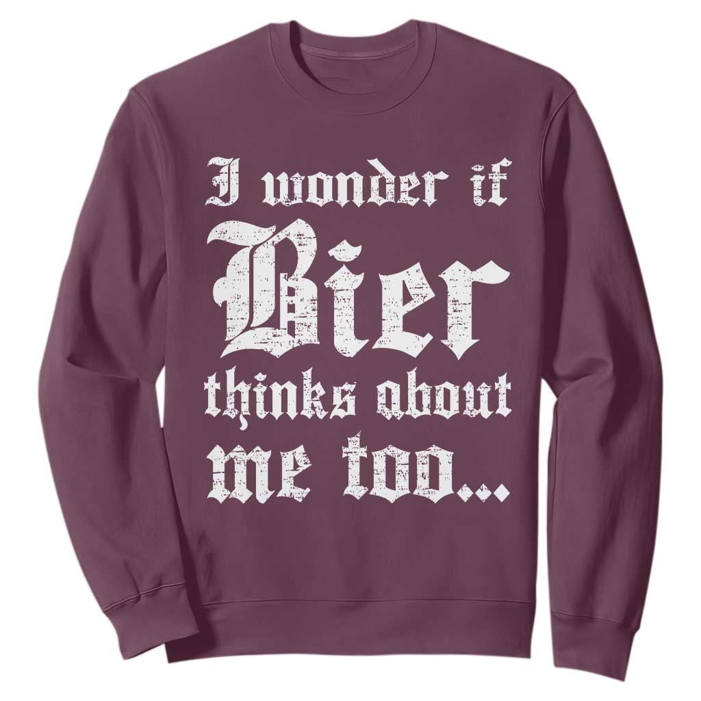 Funny Oktoberfest Sweatshirt I Wonder If Bier Thinks About Me Too Sarcastic Drinking TS10 Maroon Print Your Wear