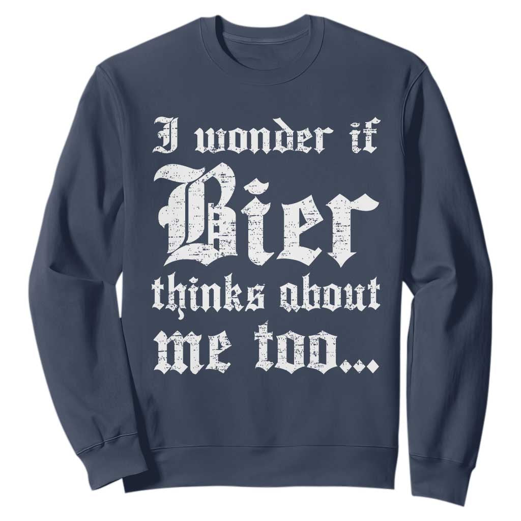 Funny Oktoberfest Sweatshirt I Wonder If Bier Thinks About Me Too Sarcastic Drinking TS10 Navy Print Your Wear