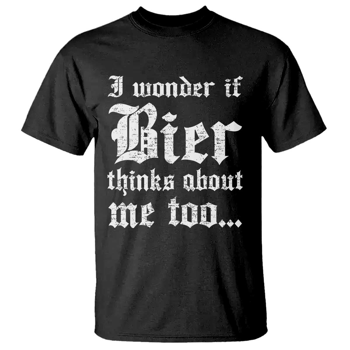 Funny Oktoberfest T Shirt I Wonder If Bier Thinks About Me Too Sarcastic Drinking TS10 Black Print Your Wear