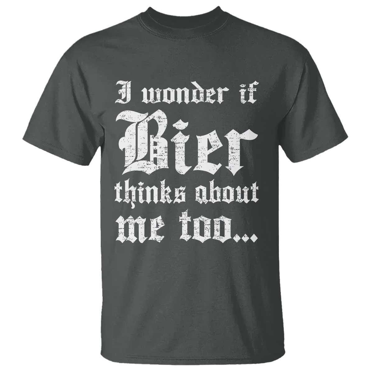 Funny Oktoberfest T Shirt I Wonder If Bier Thinks About Me Too Sarcastic Drinking TS10 Dark Heather Print Your Wear