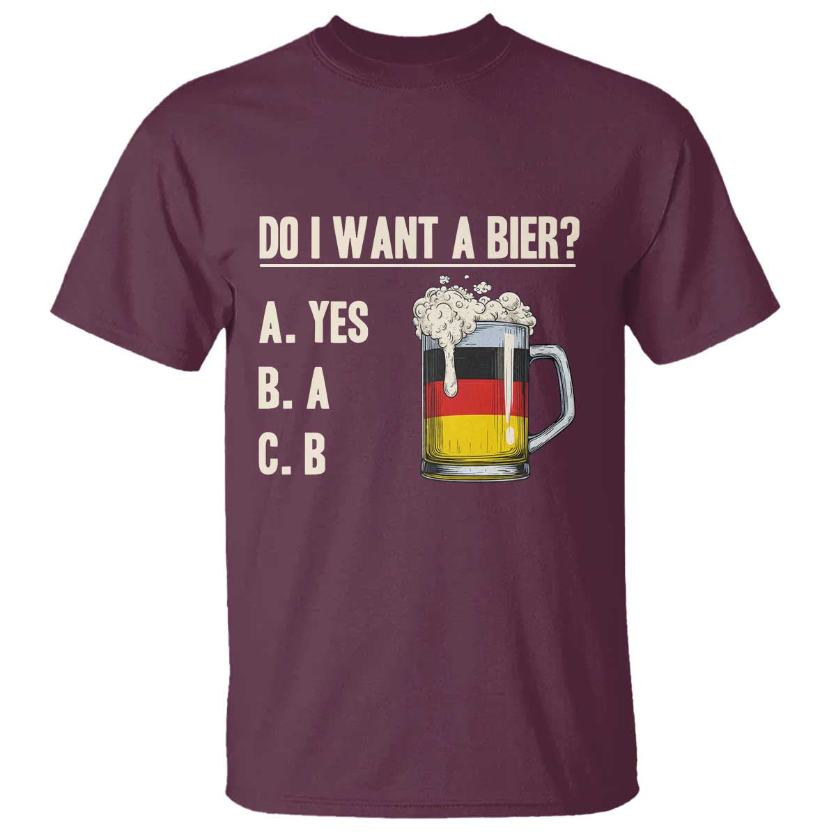 Funny Oktoberfest T Shirt Do I Want A Bier Sarcastic Drinking German Flag TS10 Maroon Print Your Wear