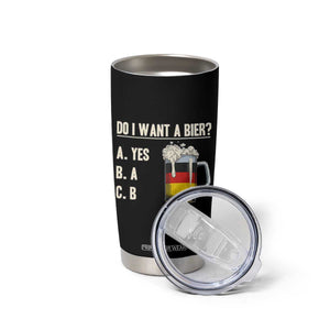 Funny Oktoberfest Tumbler Cup Do I Want A Bier Sarcastic Drinking German Flag TS10 Print Your Wear