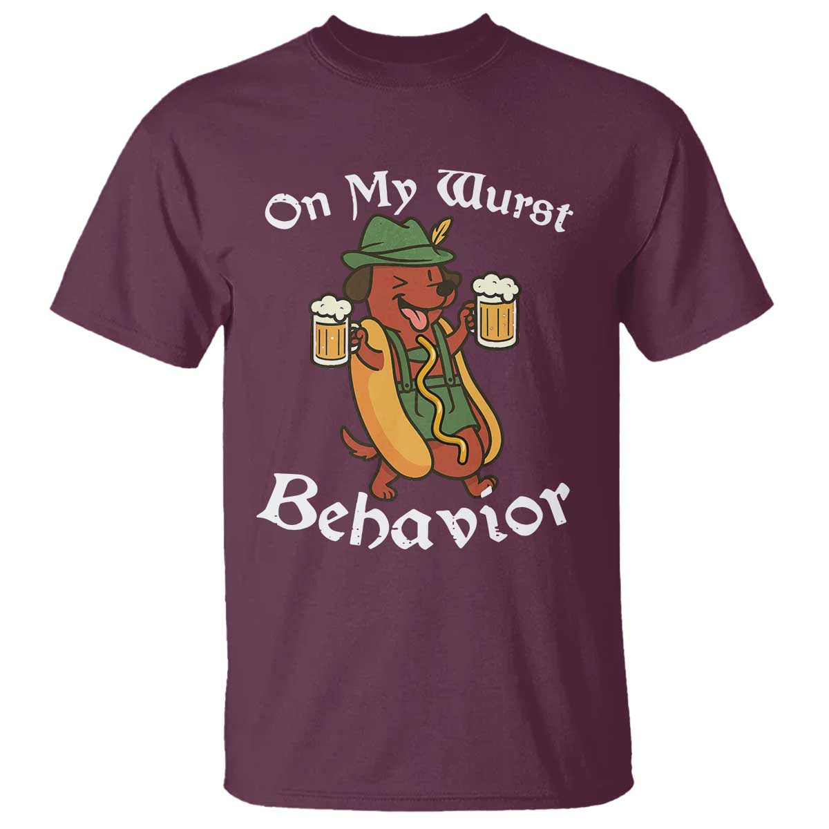 Oktoberfest On My Wurst Behavior T Shirt Funny German TS10 Maroon Print Your Wear