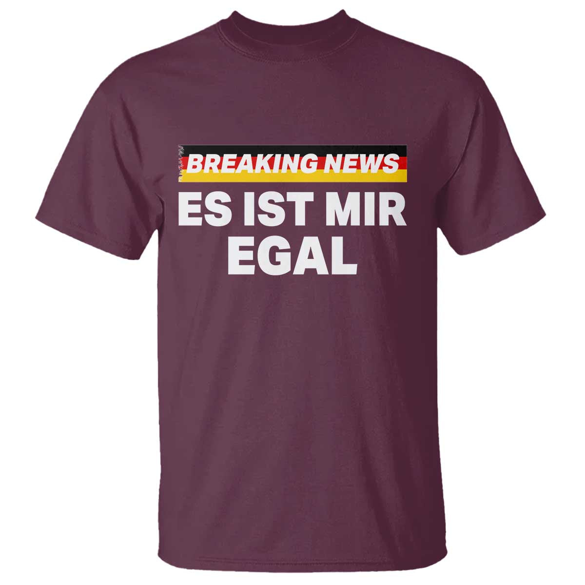 Funny German Saying T Shirt Sarcastic Humor Meme Es Ist Mir Egal Germany Flag TS10 Maroon Print Your Wear