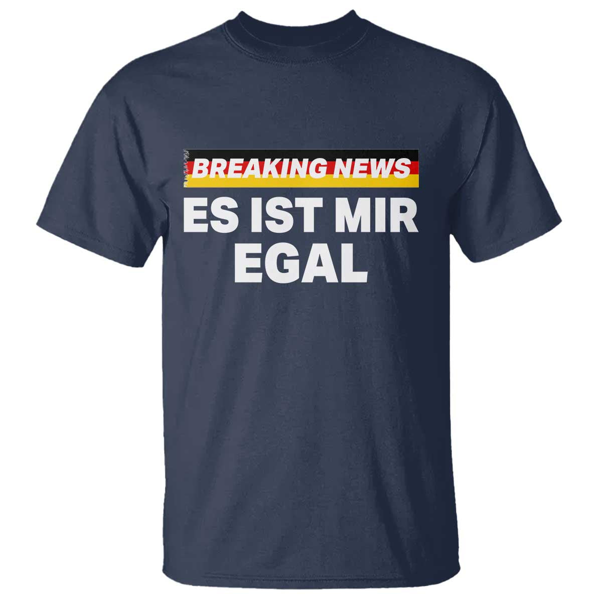 Funny German Saying T Shirt Sarcastic Humor Meme Es Ist Mir Egal Germany Flag TS10 Navy Print Your Wear