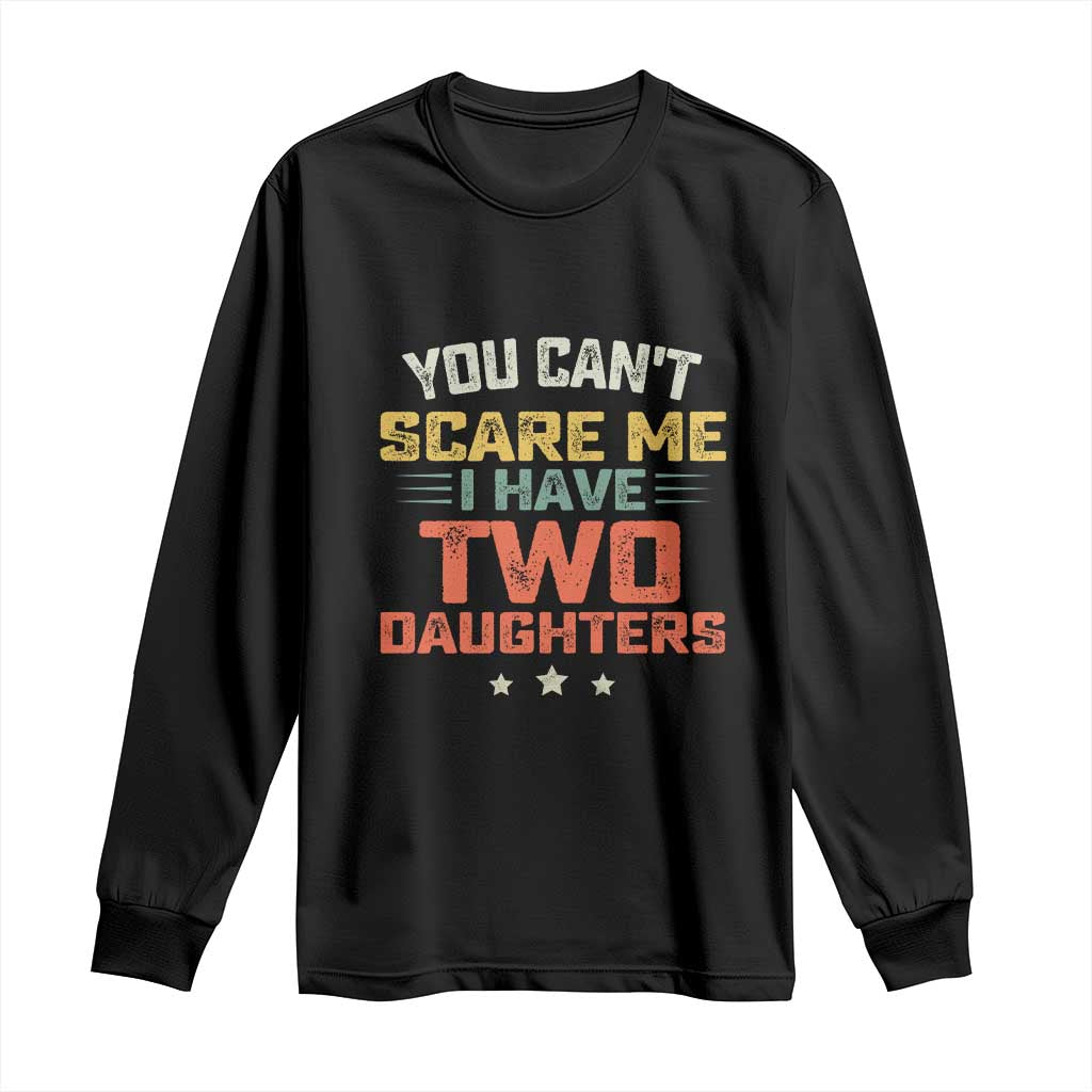 You Cant Scare Me I Have Two Daughters Long Sleeve Shirt Funny Dad Mom Retro Graphic TS10 Black Print Your Wear