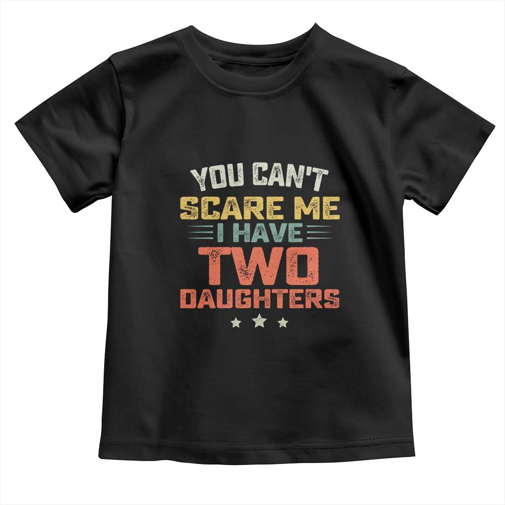 You Cant Scare Me I Have Two Daughters Toddler T Shirt Funny Dad Mom Retro Graphic TS10 Black Print Your Wear