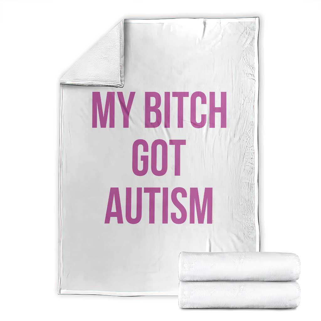 My Bitch Got Autism Throw Blanket Funny Saying Meme TS10 White Print Your Wear