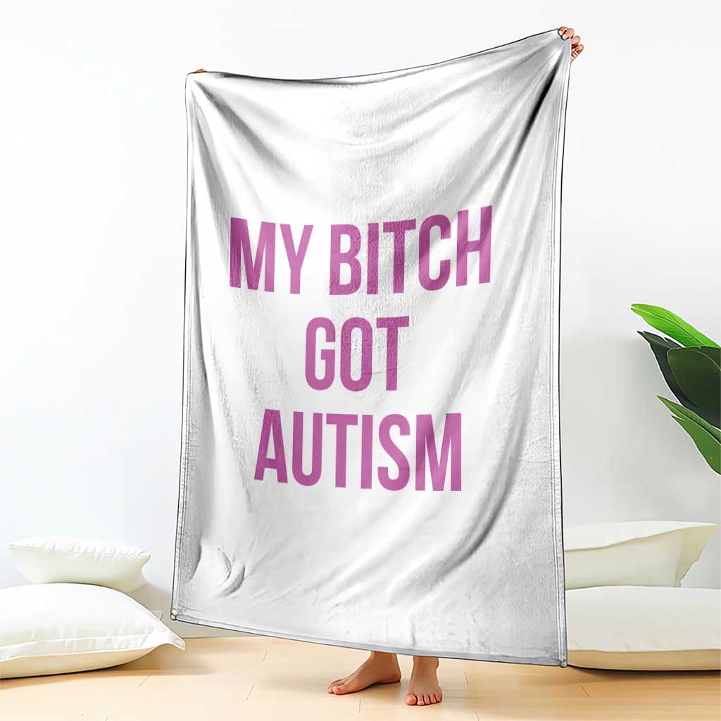 My Bitch Got Autism Throw Blanket Funny Saying Meme