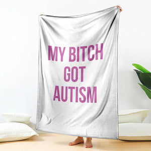 My Bitch Got Autism Throw Blanket Funny Saying Meme
