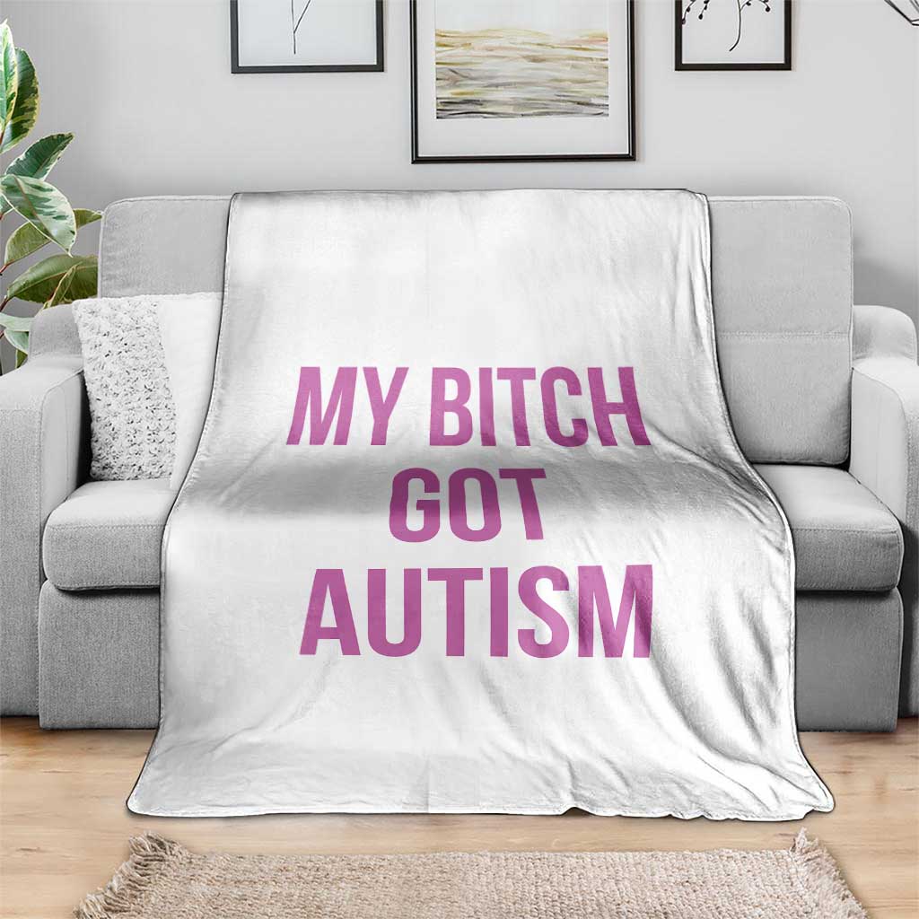 My Bitch Got Autism Throw Blanket Funny Saying Meme