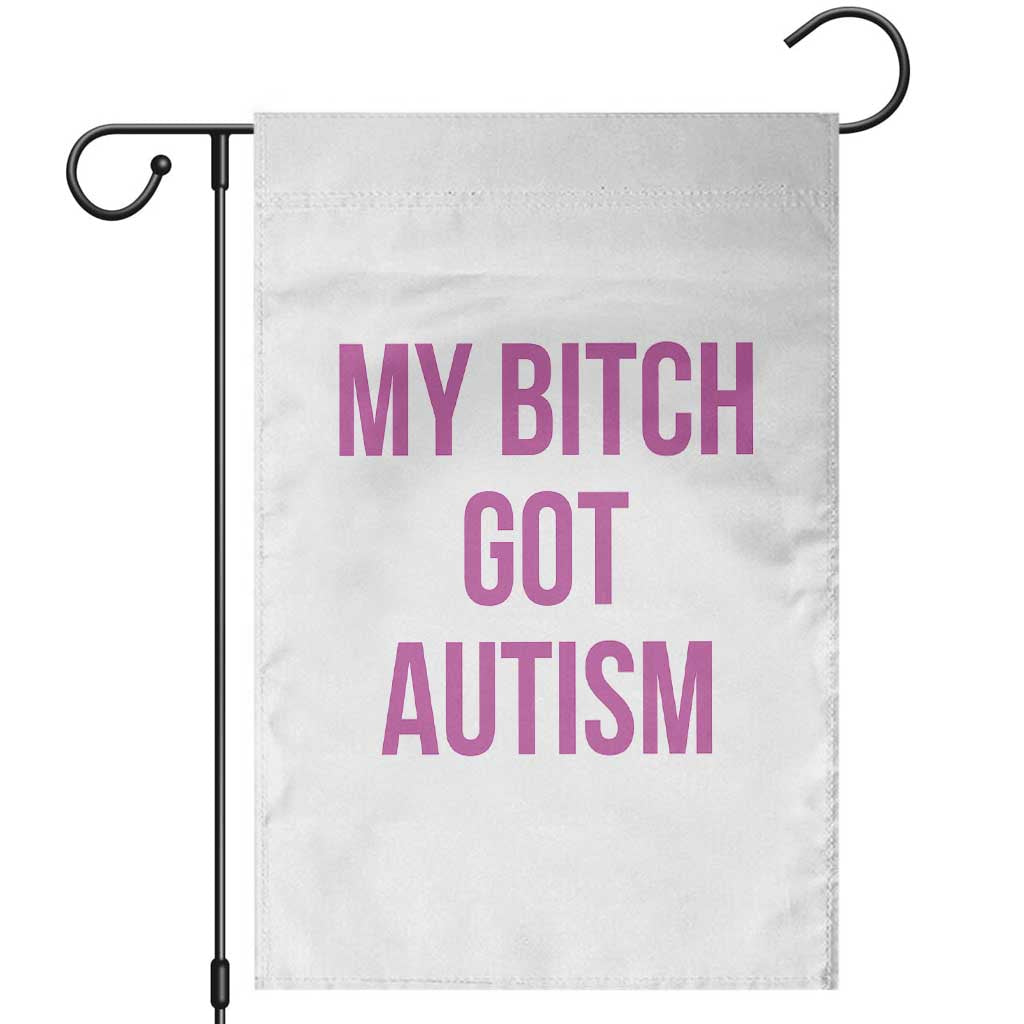 My Bitch Got Autism Garden Flag Funny Saying Meme TS10 White Print Your Wear