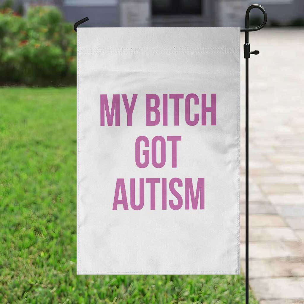 My Bitch Got Autism Garden Flag Funny Saying Meme