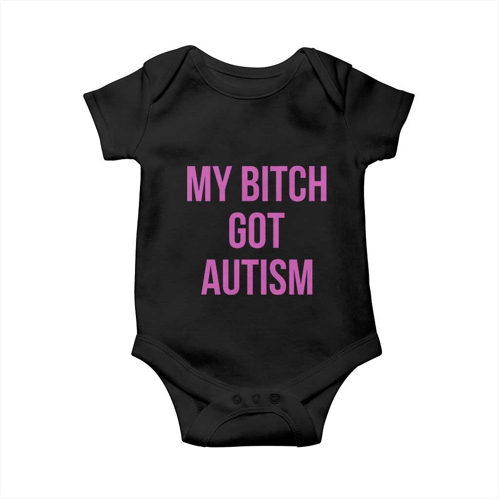 My Bitch Got Autism Baby Onesie Funny Saying Meme TS10 Black Print Your Wear