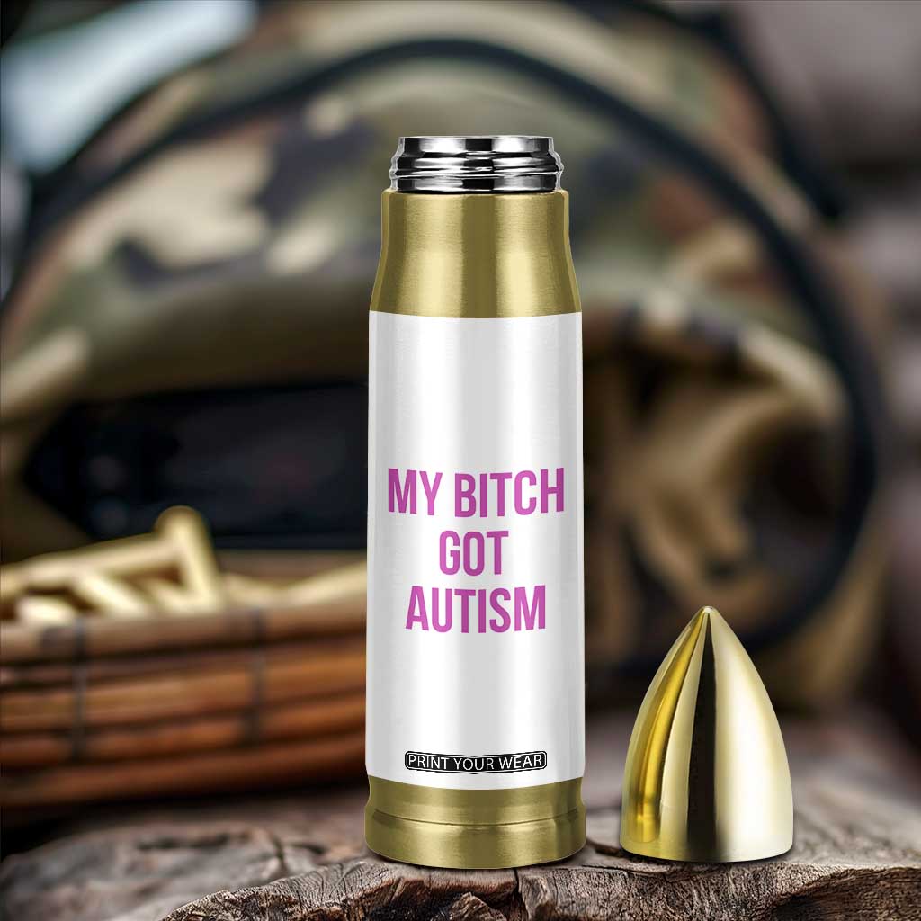 My Bitch Got Autism Bullet Tumbler Funny Saying Meme