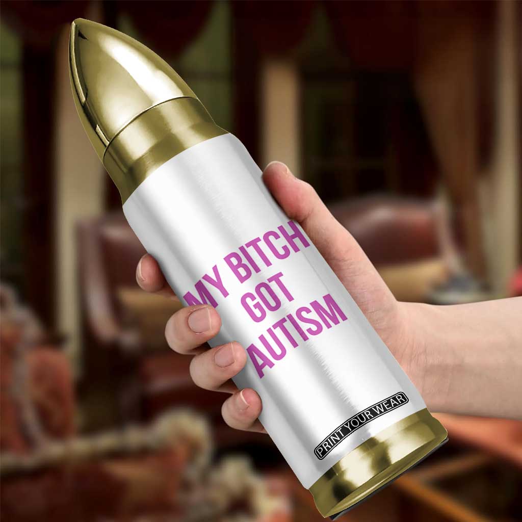 My Bitch Got Autism Bullet Tumbler Funny Saying Meme