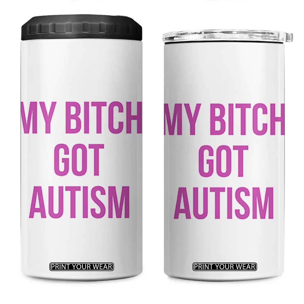 My Bitch Got Autism 4 in 1 Can Cooler Tumbler Funny Saying Meme