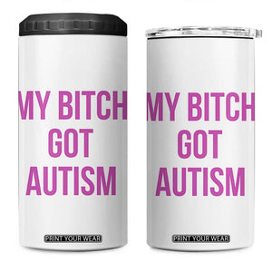 My Bitch Got Autism 4 in 1 Can Cooler Tumbler Funny Saying Meme