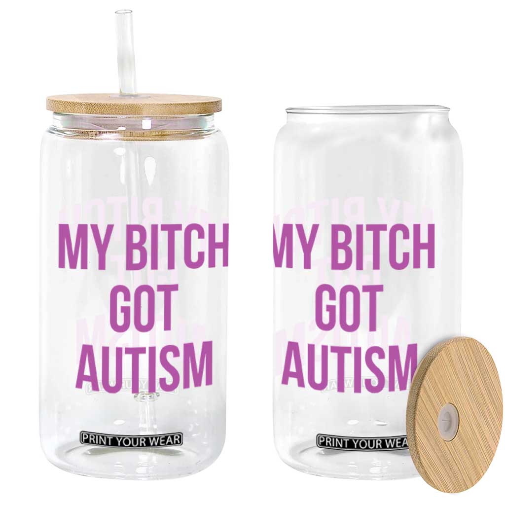 My Bitch Got Autism Glass Can Funny Saying Meme