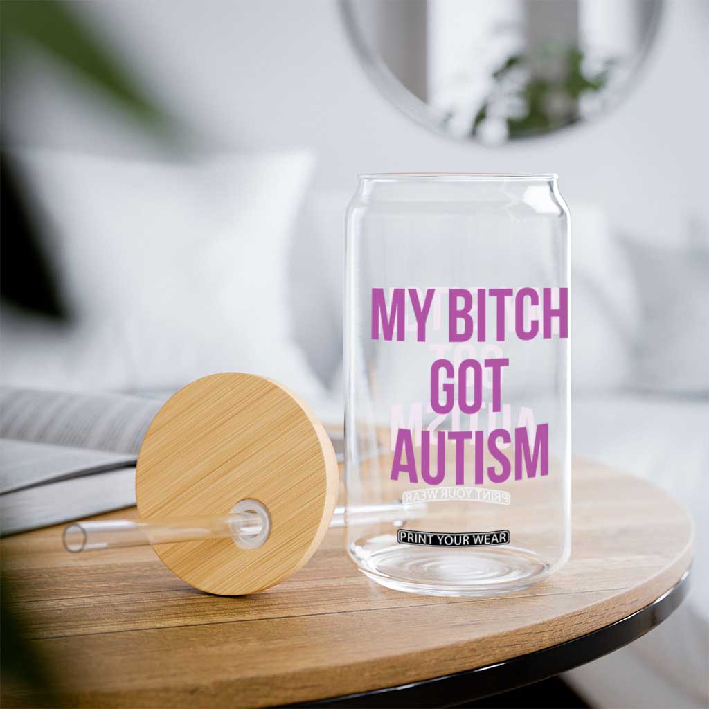 My Bitch Got Autism Glass Can Funny Saying Meme