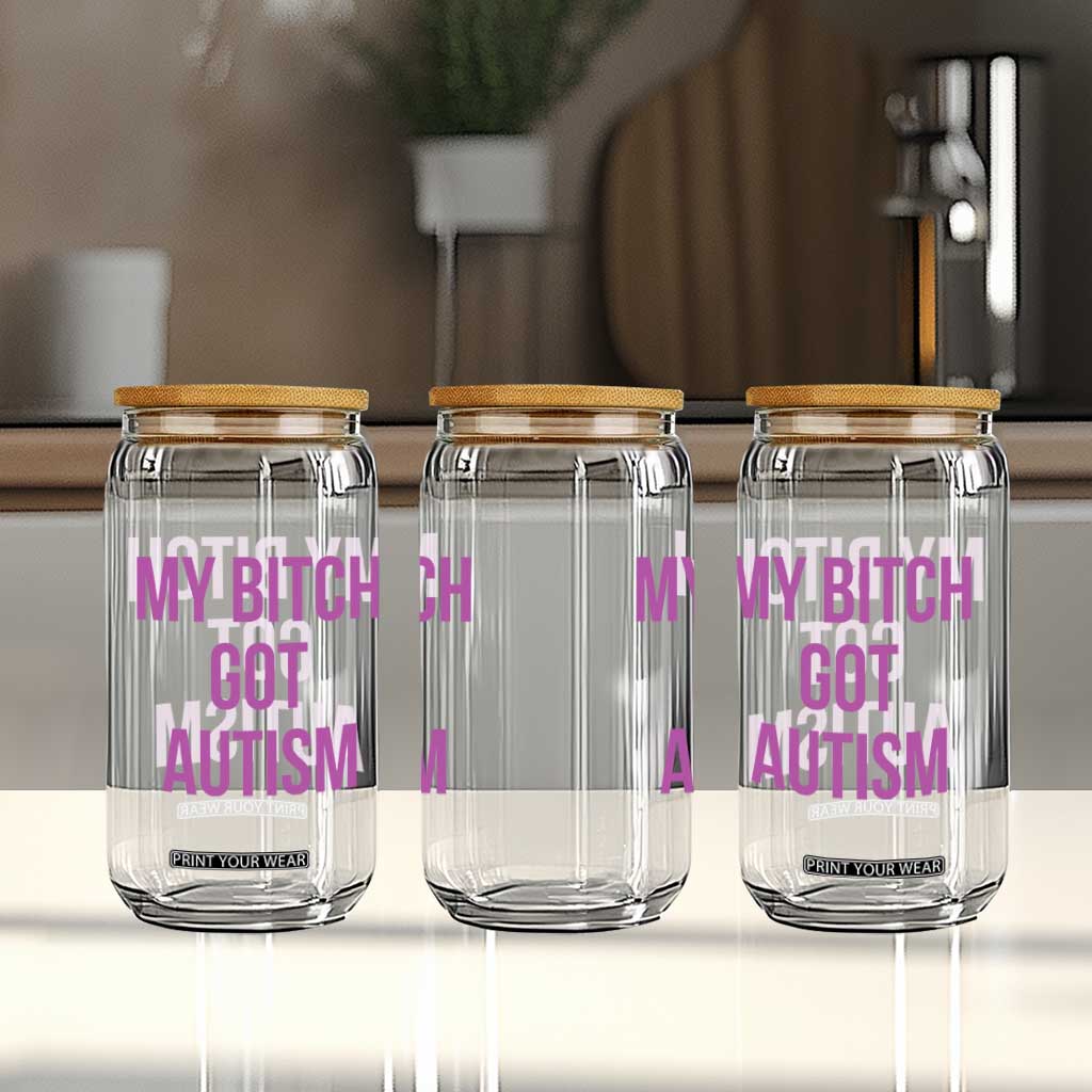 My Bitch Got Autism Glass Can Funny Saying Meme