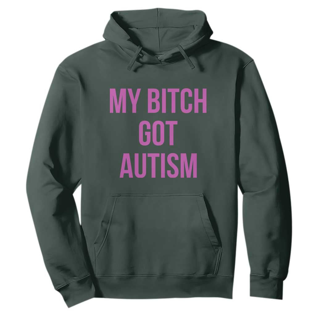 My Bitch Got Autism Hoodie Funny Saying Meme