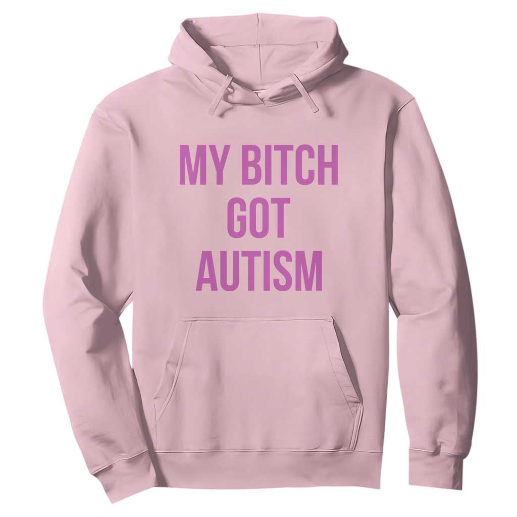 My Bitch Got Autism Hoodie Funny Saying Meme