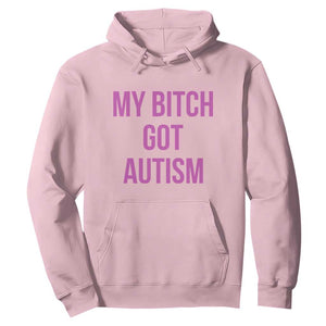 My Bitch Got Autism Hoodie Funny Saying Meme