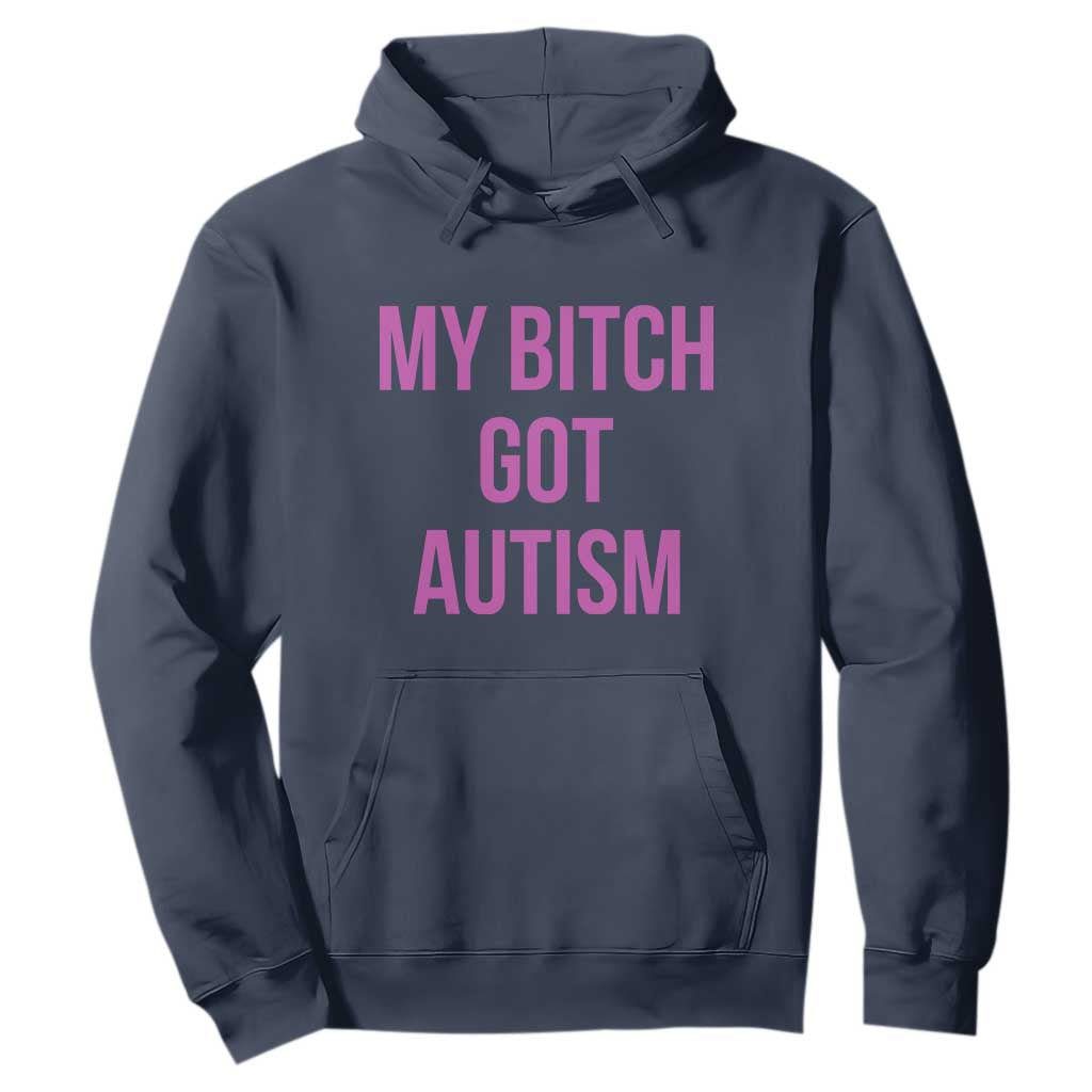 My Bitch Got Autism Hoodie Funny Saying Meme